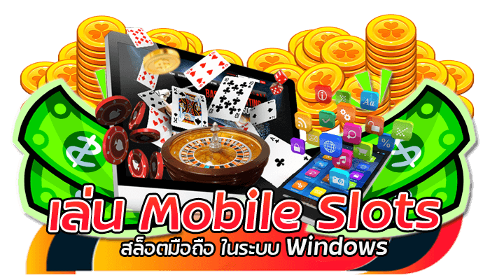 เล่น Mobile Slots สล็อตมือถือ ในระบบ Windows